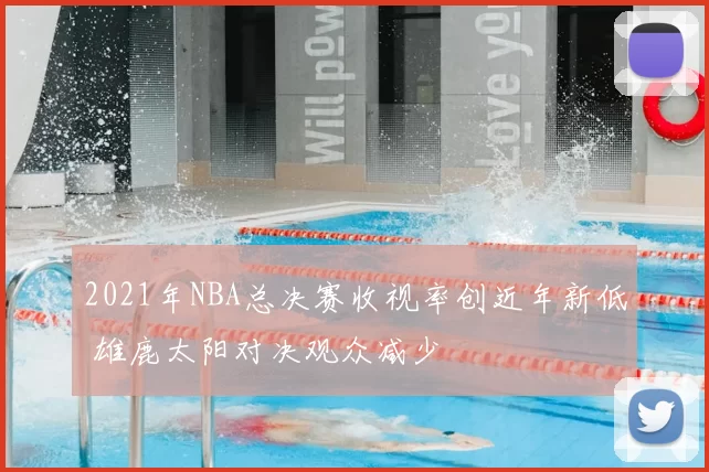 2021年NBA总决赛收视率创近年新低 雄鹿太阳对决观众减少
