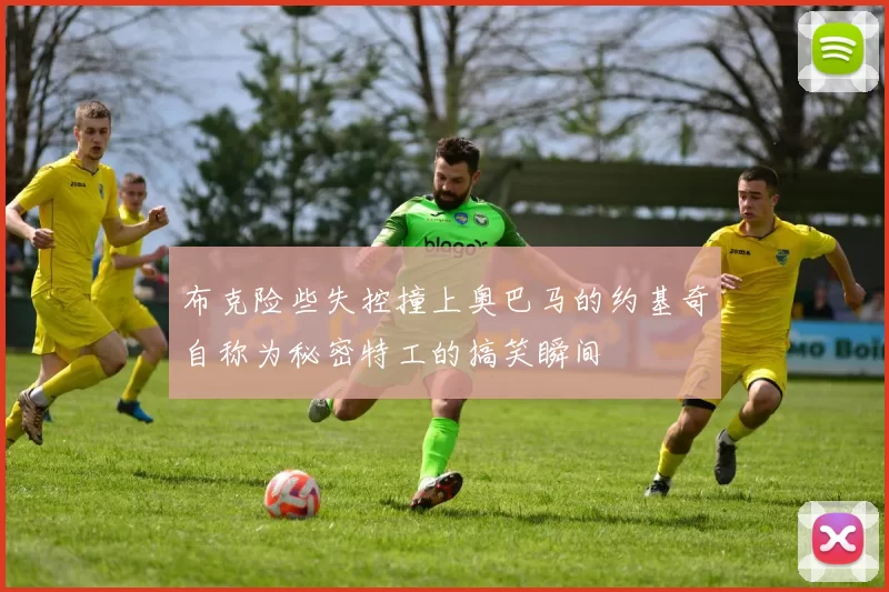 布克险些失控撞上奥巴马的约基奇自称为秘密特工的搞笑瞬间