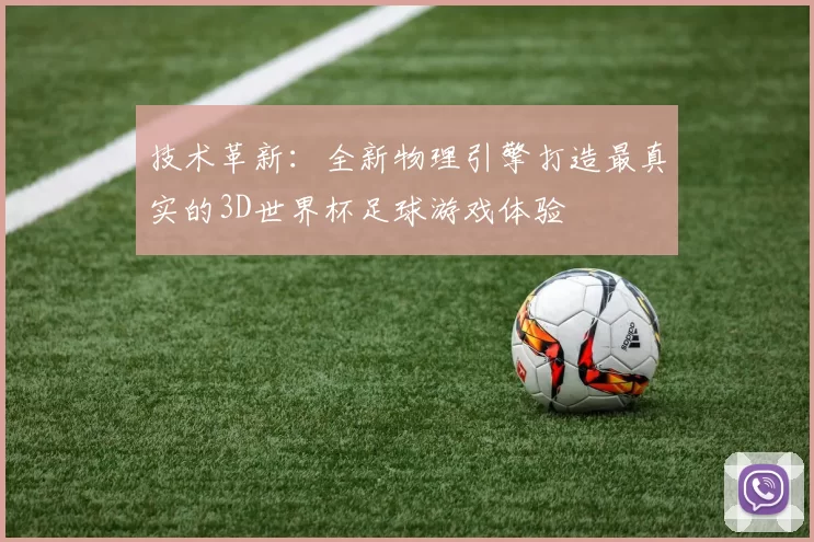 技术革新：全新物理引擎打造最真实的3D世界杯足球游戏体验