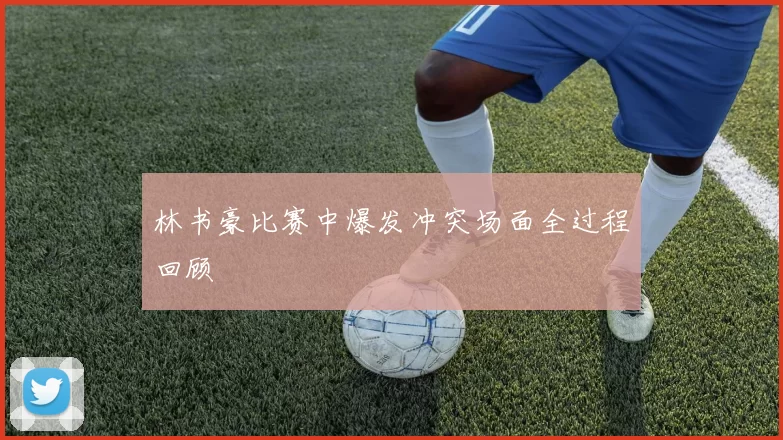 林书豪比赛中爆发冲突场面全过程回顾