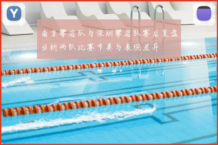 南京攀岩队与深圳攀岩队赛后复盘分析两队比赛节奏与表现差异
