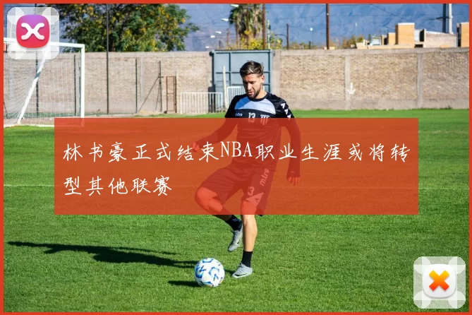 林书豪正式结束NBA职业生涯或将转型其他联赛