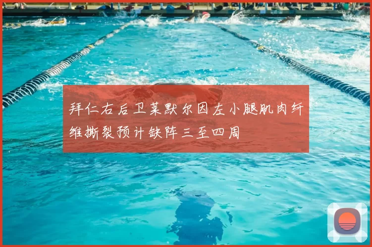 拜仁右后卫莱默尔因左小腿肌肉纤维撕裂预计缺阵三至四周