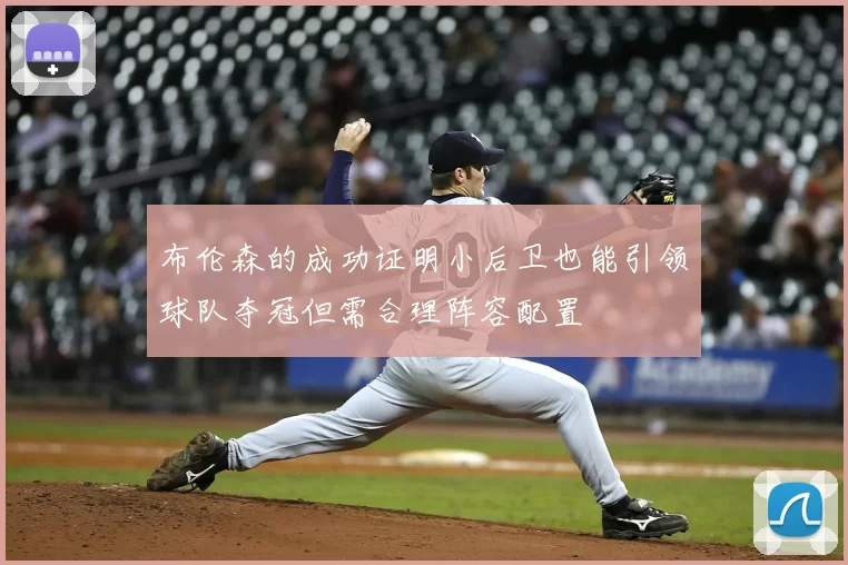 布伦森的成功证明小后卫也能引领球队夺冠但需合理阵容配置