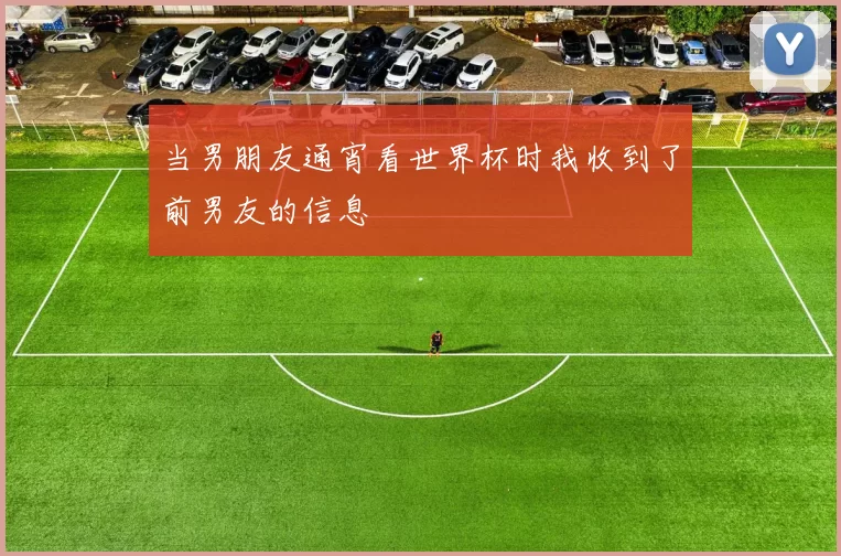 当男朋友通宵看世界杯时我收到了前男友的信息