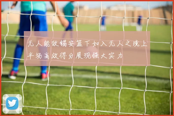 无人能敌锡安篮下如入无人之境上半场高效得分展现强大实力