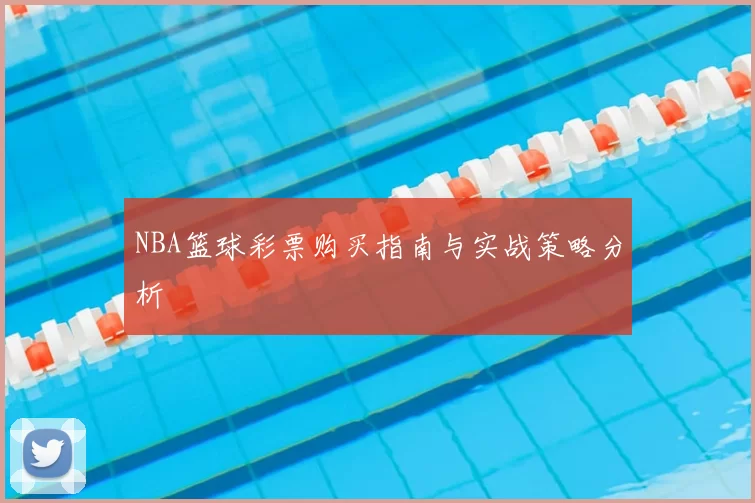 NBA篮球彩票购买指南与实战策略分析