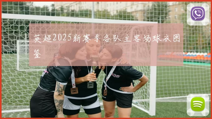 英超2025新赛季各队主客场球衣图鉴