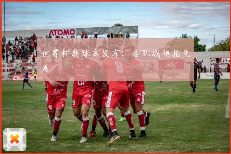 世界杯新球衣发布：各队战袍抢先看