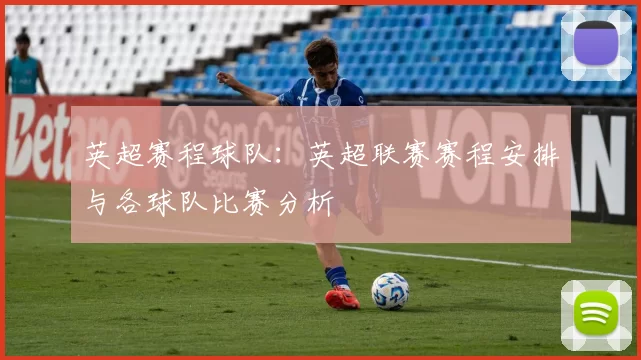 英超赛程球队：英超联赛赛程安排与各球队比赛分析