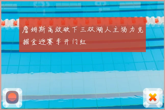 詹姆斯高效砍下三双湖人主场力克掘金迎赛季开门红