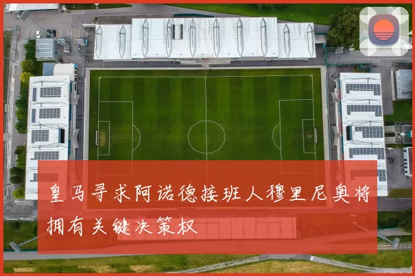 皇马寻求阿诺德接班人穆里尼奥将拥有关键决策权