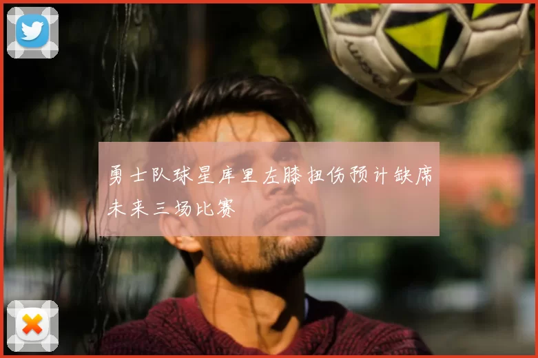 勇士队球星库里左膝扭伤预计缺席未来三场比赛