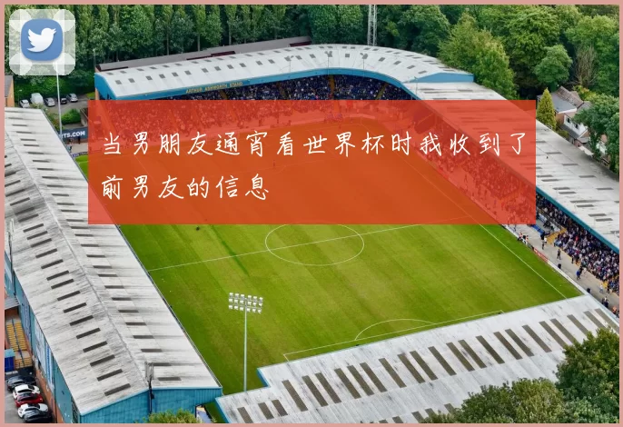 当男朋友通宵看世界杯时我收到了前男友的信息